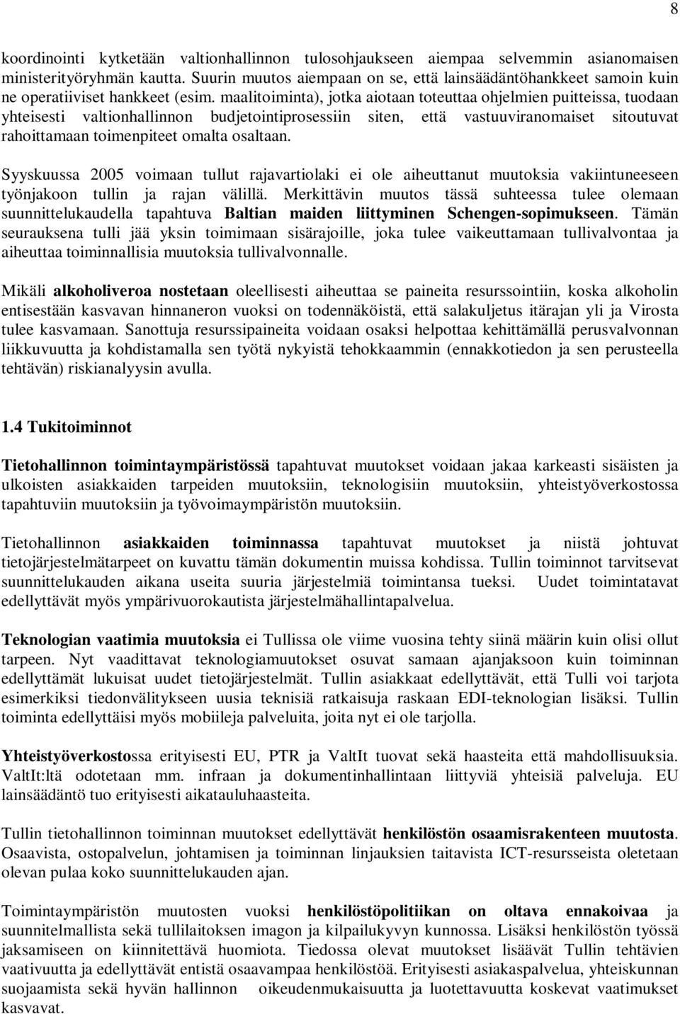 maalitoiminta), jotka aiotaan toteuttaa ohjelmien puitteissa, tuodaan yhteisesti valtionhallinnon budjetointiprosessiin siten, että vastuuviranomaiset sitoutuvat rahoittamaan toimenpiteet omalta