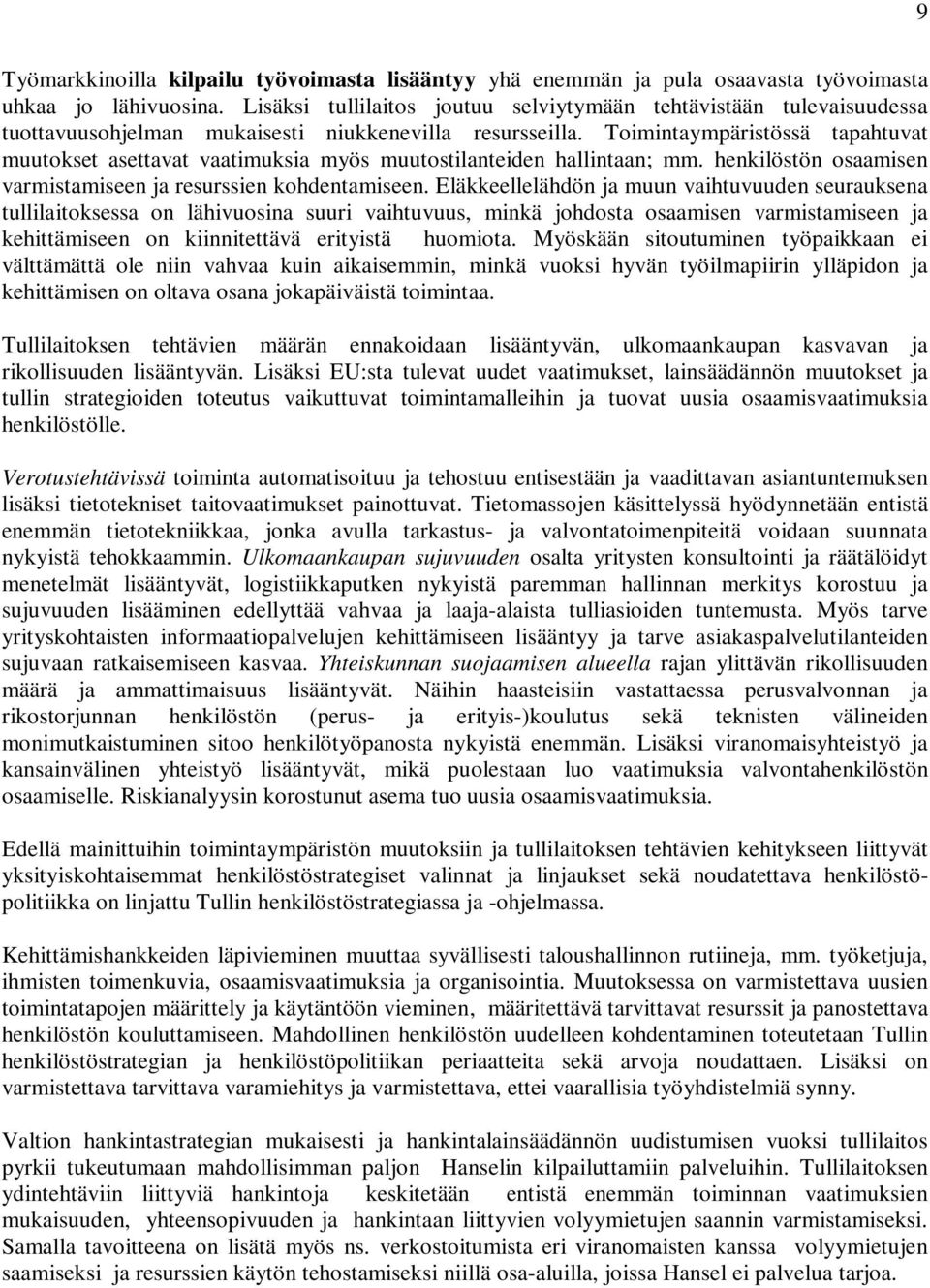 Toimintaympäristössä tapahtuvat muutokset asettavat vaatimuksia myös muutostilanteiden hallintaan; mm. henkilöstön osaamisen varmistamiseen ja resurssien kohdentamiseen.