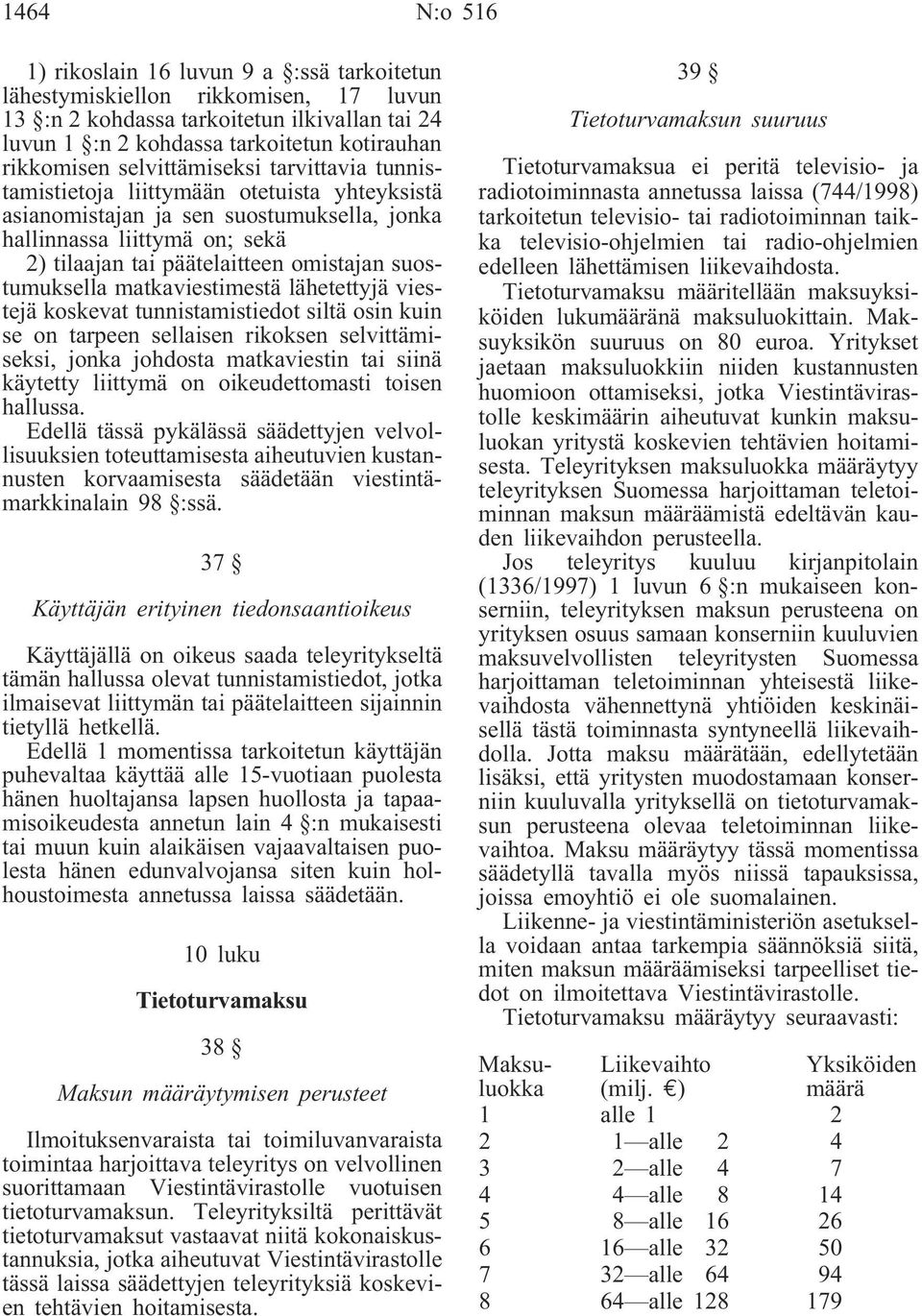 suostumuksella matkaviestimestä lähetettyjä viestejä koskevat tunnistamistiedot siltä osin kuin se on tarpeen sellaisen rikoksen selvittämiseksi, jonka johdosta matkaviestin tai siinä käytetty