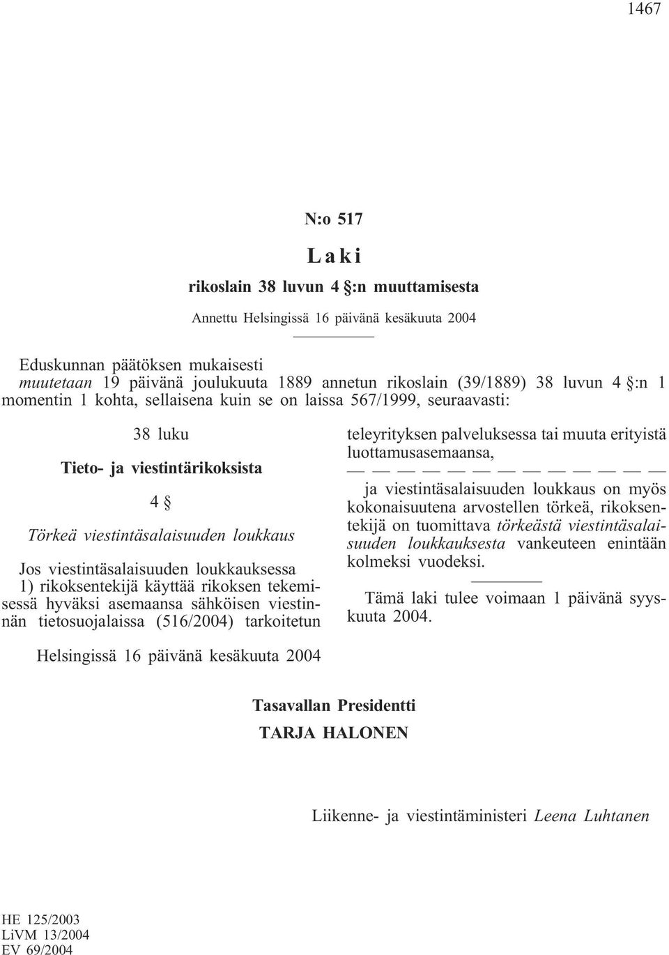 loukkauksessa 1) rikoksentekijä käyttää rikoksen tekemisessä hyväksi asemaansa sähköisen viestinnän tietosuojalaissa (516/2004) tarkoitetun teleyrityksen palveluksessa tai muuta erityistä