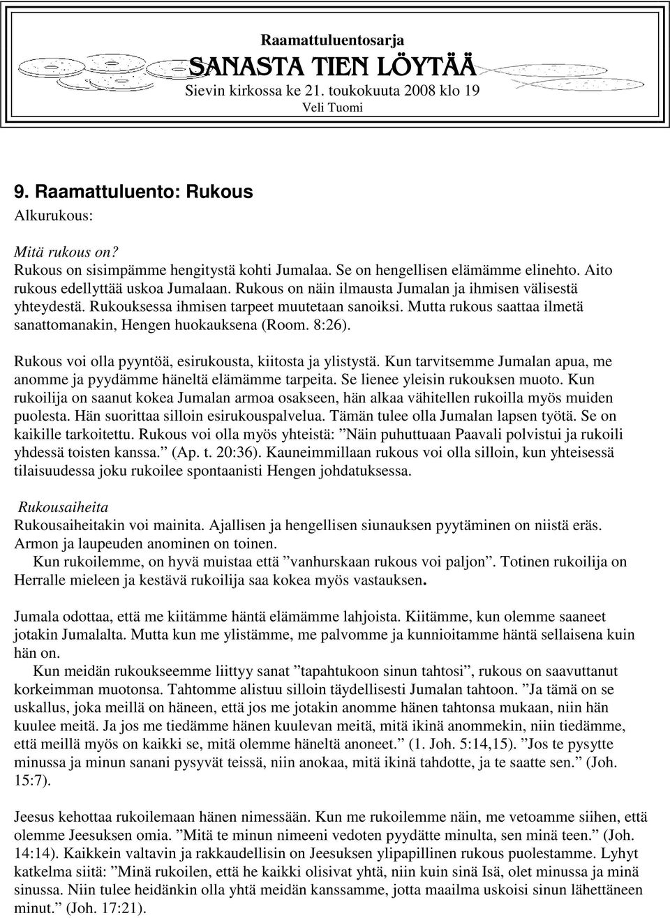 Mutta rukous saattaa ilmetä sanattomanakin, Hengen huokauksena (Room. 8:26). Rukous voi olla pyyntöä, esirukousta, kiitosta ja ylistystä.