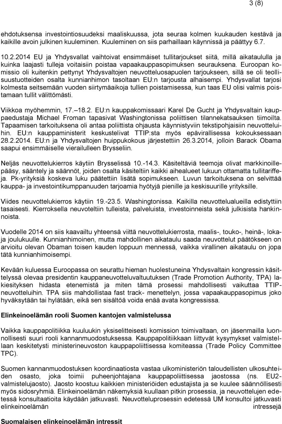 Euroopan komissio oli kuitenkin pettynyt Yhdysvaltojen neuvotteluosapuolen tarjoukseen, sillä se oli teollisuustuotteiden osalta kunnianhimon tasoltaan EU:n tarjousta alhaisempi.