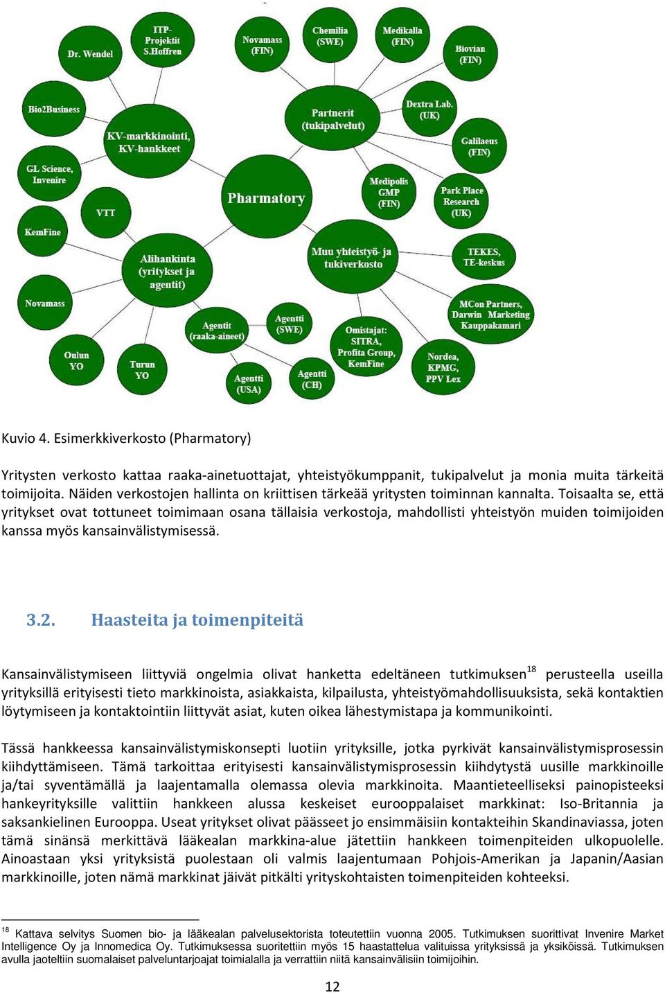Toisaalta se, että yritykset ovat tottuneet toimimaan osana tällaisia verkostoja, mahdollisti yhteistyön muiden toimijoiden kanssa myös kansainvälistymisessä. 3.2.