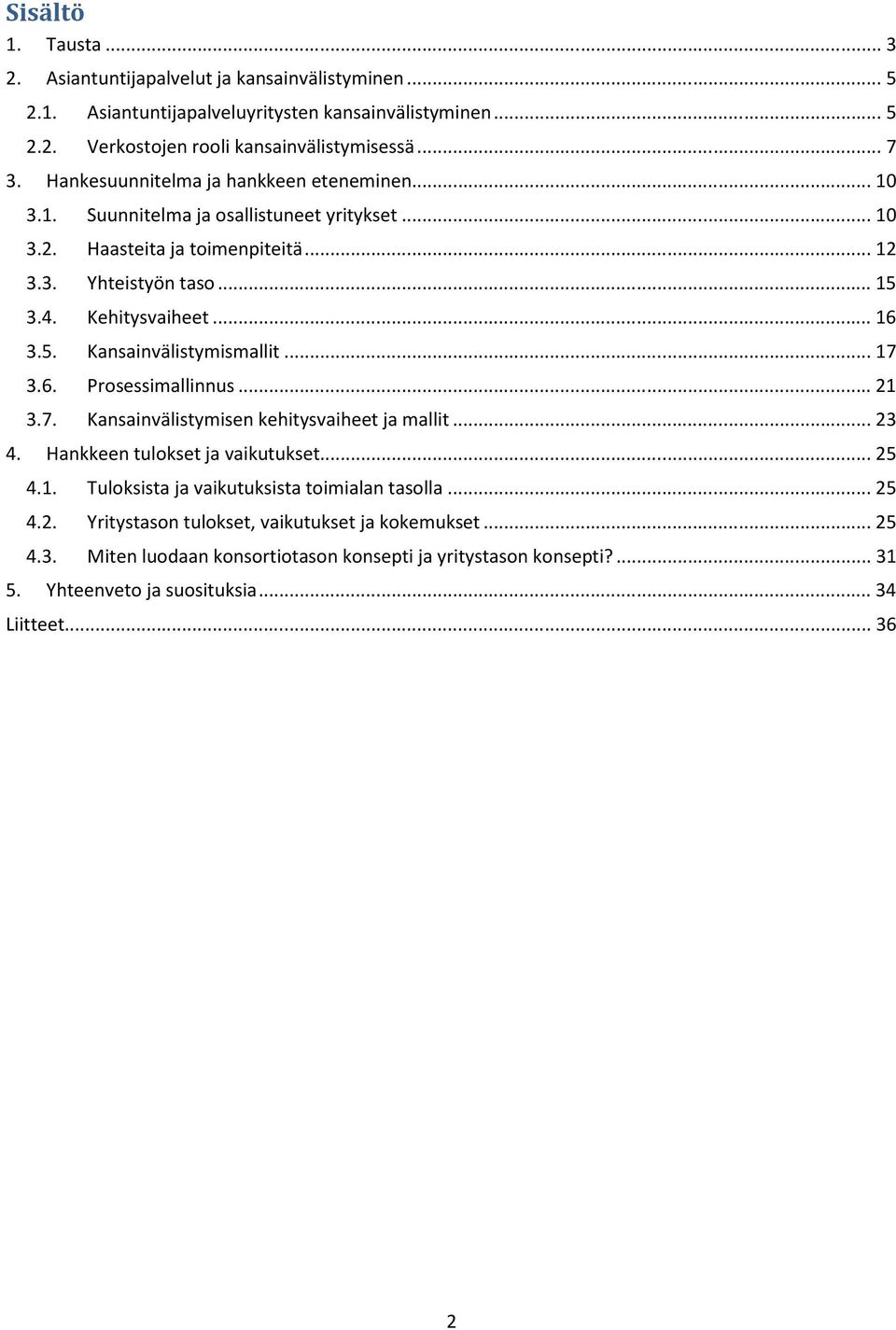 ..17 3.6. Prosessimallinnus...21 3.7. Kansainvälistymisen kehitysvaiheet ja mallit...23 4. Hankkeen tulokset ja vaikutukset...25 4.1. Tuloksista ja vaikutuksista toimialan tasolla...25 4.2. Yritystason tulokset, vaikutukset ja kokemukset.