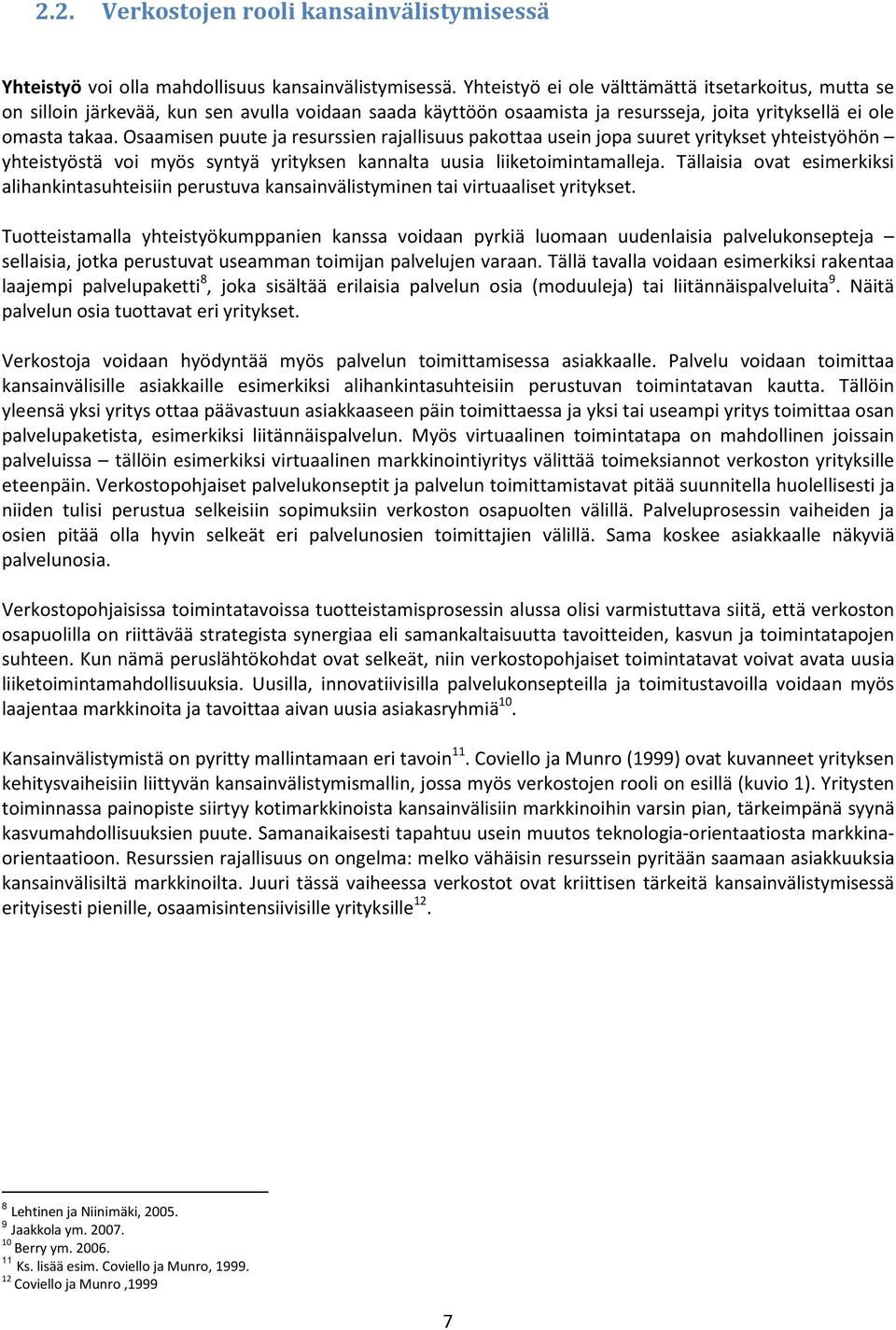 Osaamisen puute ja resurssien rajallisuus pakottaa usein jopa suuret yritykset yhteistyöhön yhteistyöstä voi myös syntyä yrityksen kannalta uusia liiketoimintamalleja.