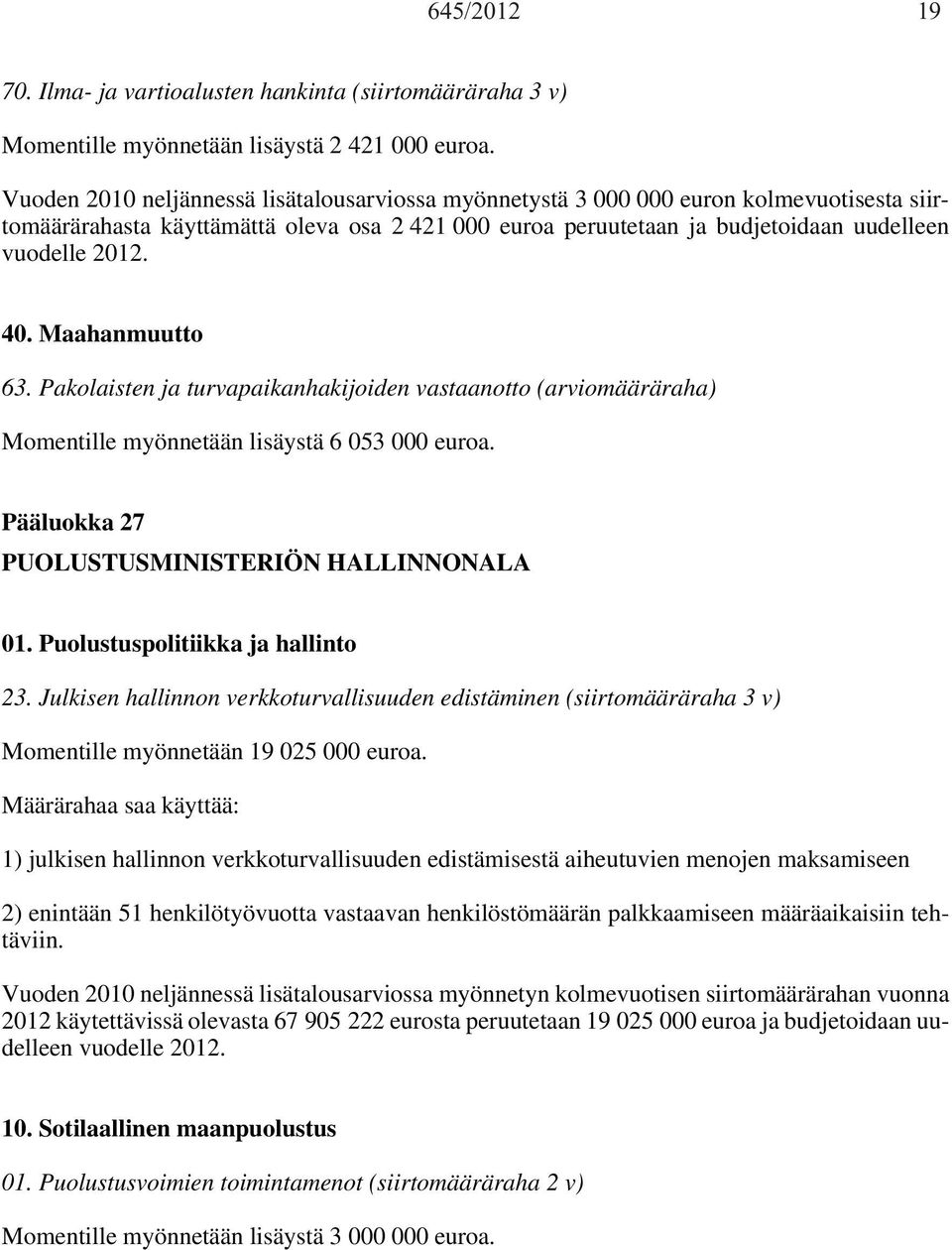 Maahanmuutto 63. Pakolaisten ja turvapaikanhakijoiden vastaanotto (arviomääräraha) Momentille myönnetään lisäystä 6 053 000 euroa. Pääluokka 27 PUOLUSTUSMINISTERIÖN HALLINNONALA 01.