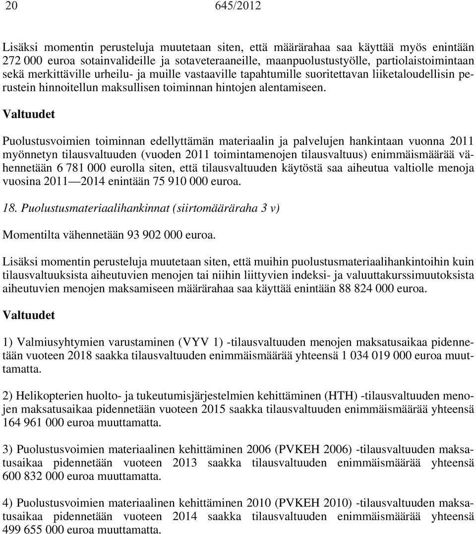 Valtuudet Puolustusvoimien toiminnan edellyttämän materiaalin ja palvelujen hankintaan vuonna 2011 myönnetyn tilausvaltuuden (vuoden 2011 toimintamenojen tilausvaltuus) enimmäismäärää vähennetään 6