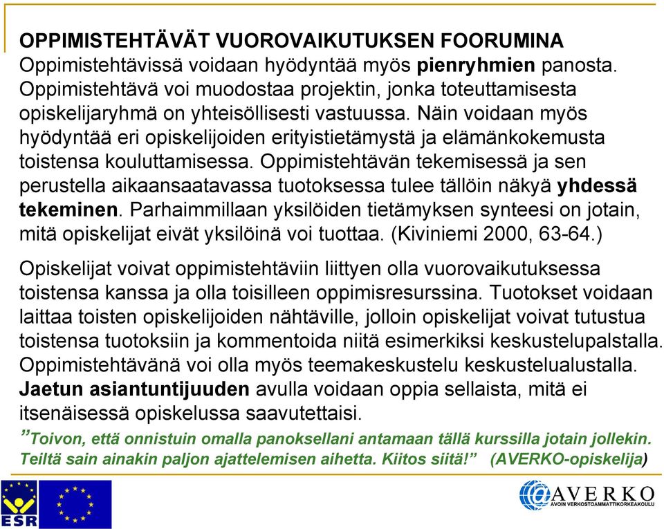 Näin voidaan myös hyödyntää eri opiskelijoiden erityistietämystä ja elämänkokemusta toistensa kouluttamisessa.