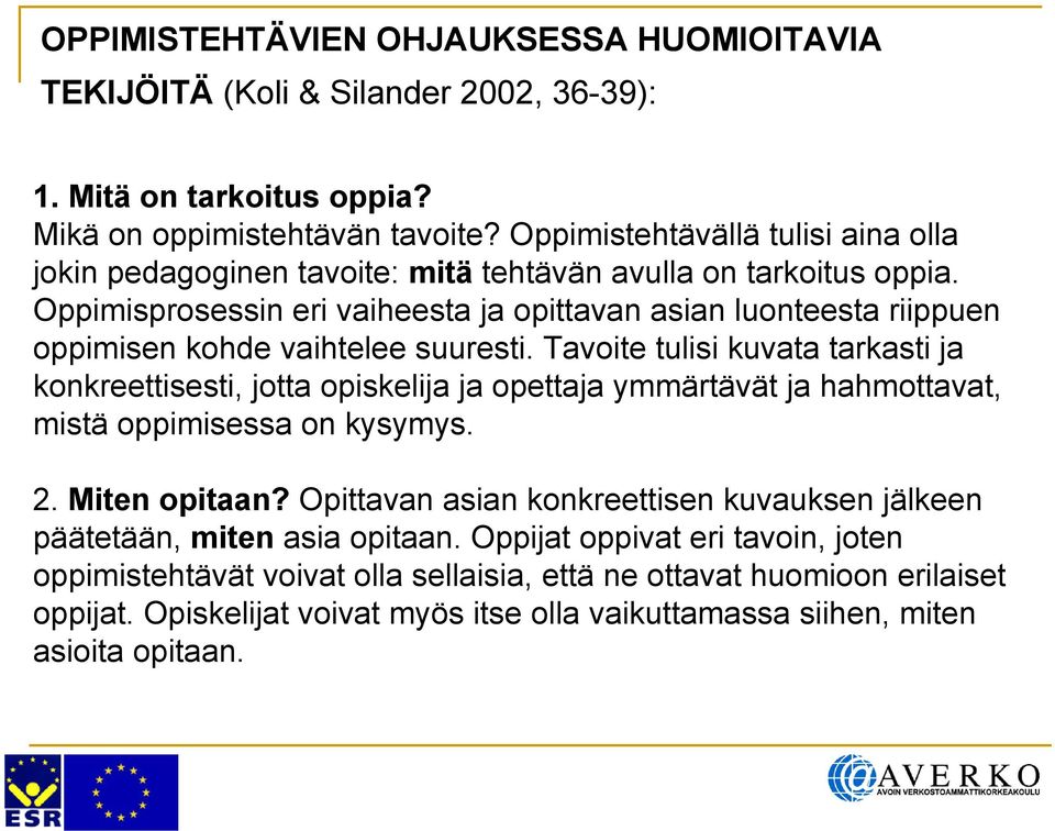 Oppimisprosessin eri vaiheesta ja opittavan asian luonteesta riippuen oppimisen kohde vaihtelee suuresti.