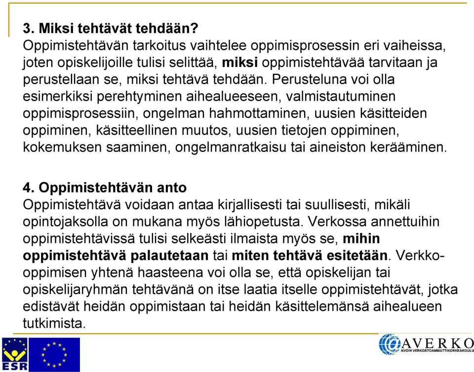 Perusteluna voi olla esimerkiksi perehtyminen aihealueeseen, valmistautuminen oppimisprosessiin, ongelman hahmottaminen, uusien käsitteiden oppiminen, käsitteellinen muutos, uusien tietojen