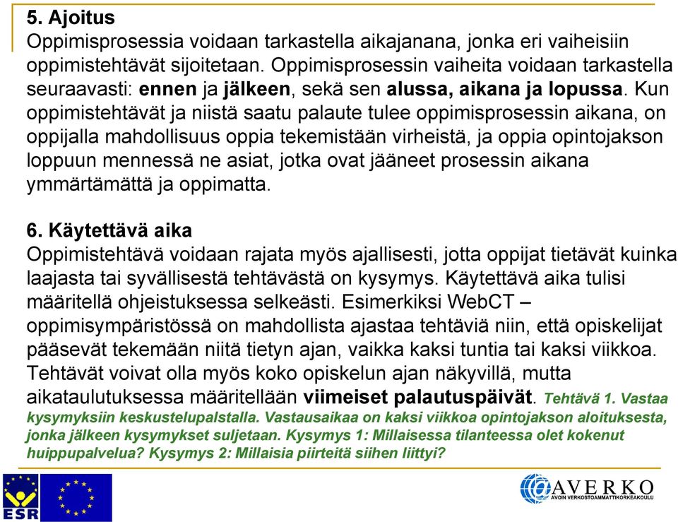 Kun oppimistehtävät ja niistä saatu palaute tulee oppimisprosessin aikana, on oppijalla mahdollisuus oppia tekemistään virheistä, ja oppia opintojakson loppuun mennessä ne asiat, jotka ovat jääneet