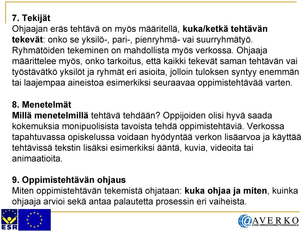 seuraavaa oppimistehtävää varten. 8. Menetelmät Millä menetelmillä tehtävä tehdään? Oppijoiden olisi hyvä saada kokemuksia monipuolisista tavoista tehdä oppimistehtäviä.