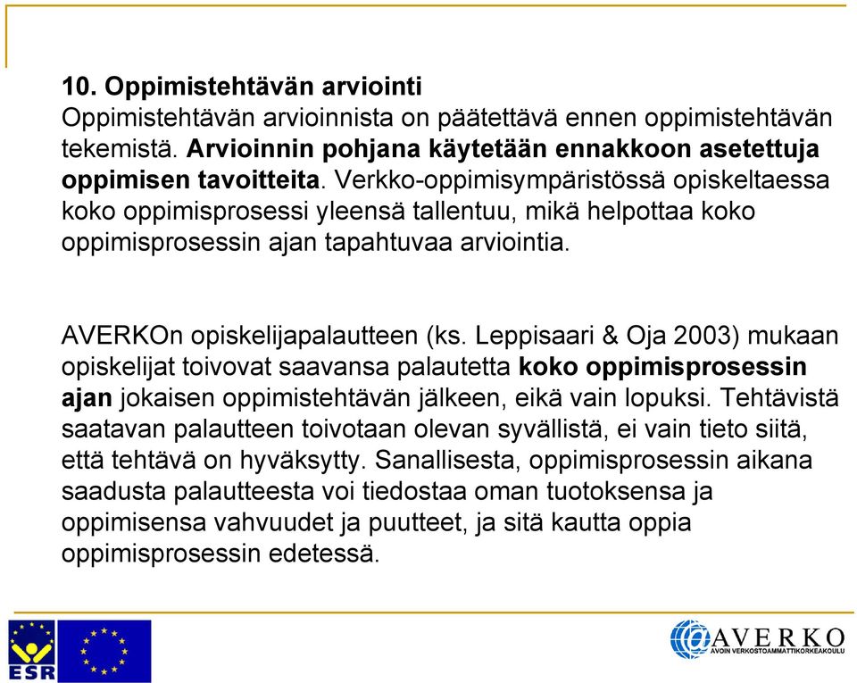 Leppisaari & Oja 2003) mukaan opiskelijat toivovat saavansa palautetta koko oppimisprosessin ajan jokaisen oppimistehtävän jälkeen, eikä vain lopuksi.