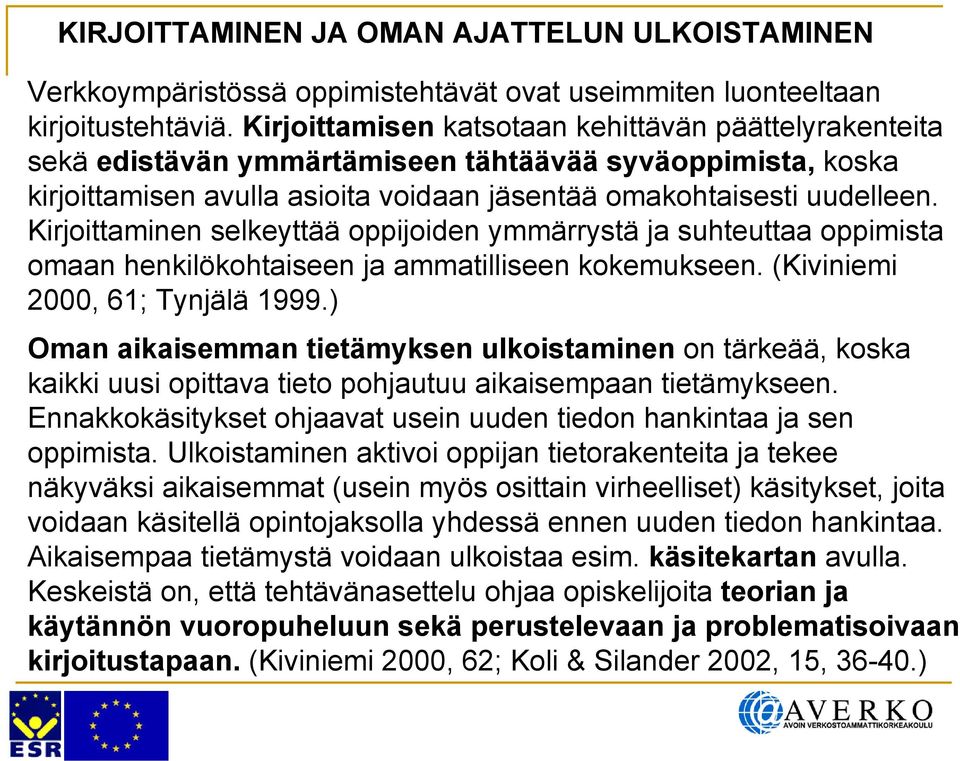 Kirjoittaminen selkeyttää oppijoiden ymmärrystä ja suhteuttaa oppimista omaan henkilökohtaiseen ja ammatilliseen kokemukseen. (Kiviniemi 2000, 61; Tynjälä 1999.