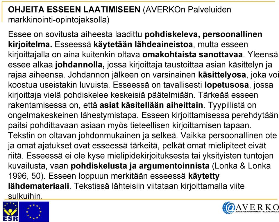 Yleensä essee alkaa johdannolla, jossa kirjoittaja taustoittaa asian käsittelyn ja rajaa aiheensa. Johdannon jälkeen on varsinainen käsittelyosa, joka voi koostua useistakin luvuista.
