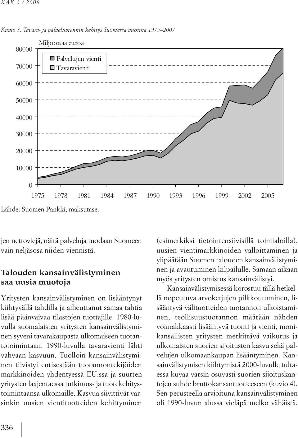 1980 luvulla suomalaisten yritysten kansainvälistyminen syveni tavarakaupasta ulkomaiseen tuotantotoimintaan. 1990 luvulla tavaravienti lähti vahvaan kasvuun.
