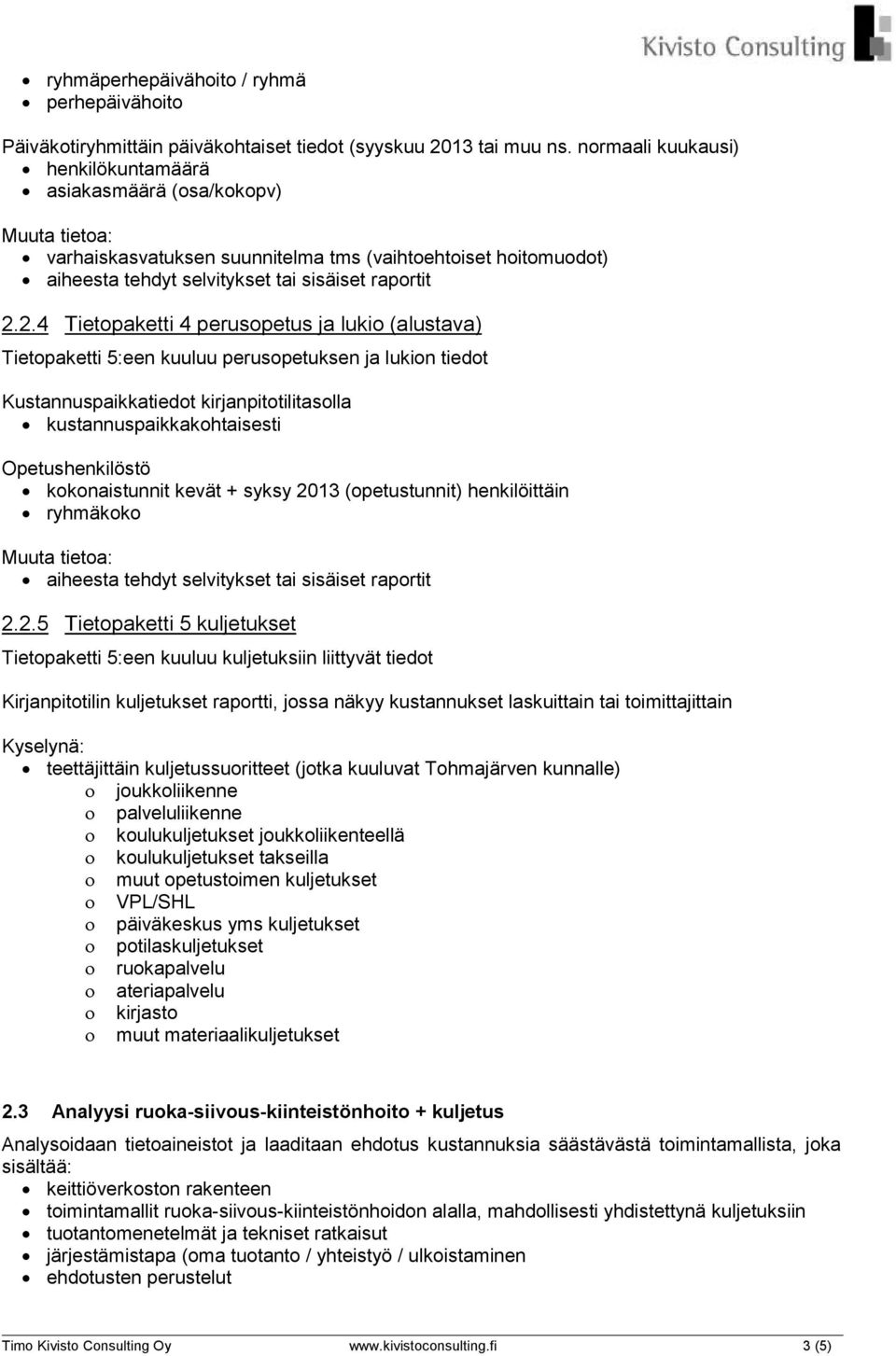 2.4 Tietopaketti 4 perusopetus ja lukio (alustava) Tietopaketti 5:een kuuluu perusopetuksen ja lukion tiedot kustannuspaikkakohtaisesti Opetushenkilöstö kokonaistunnit kevät + syksy 2013