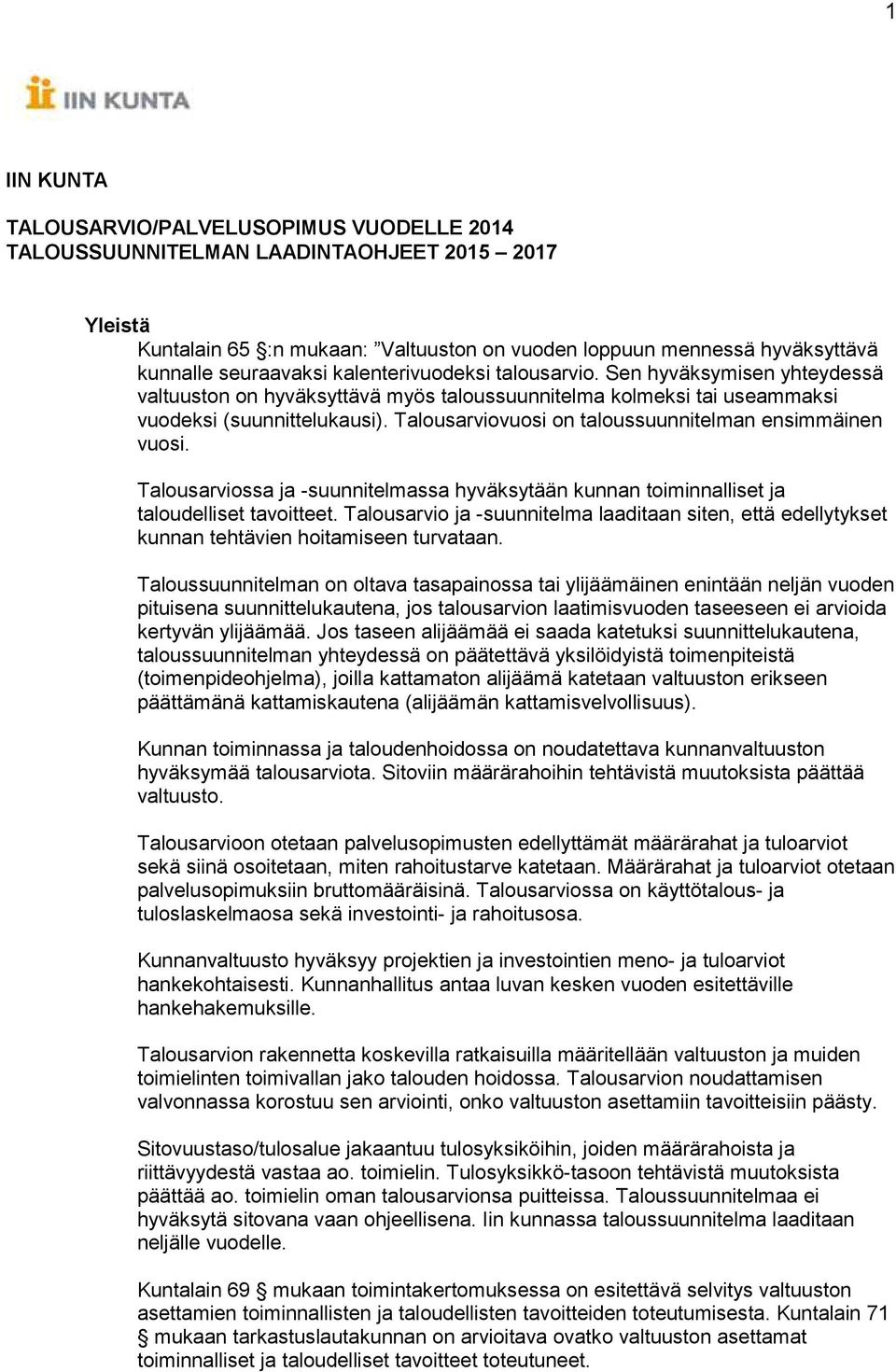 Talousarviovuosi on taloussuunnitelman ensimmäinen vuosi. Talousarviossa ja -suunnitelmassa hyväksytään kunnan toiminnalliset ja taloudelliset tavoitteet.