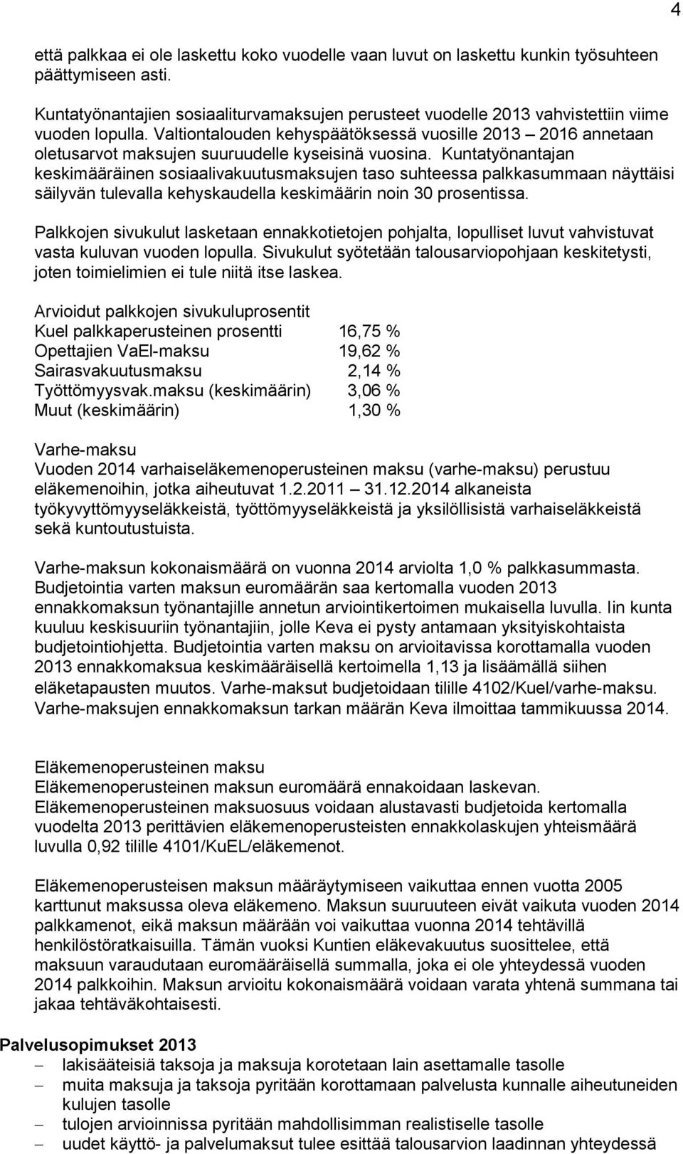 Valtiontalouden kehyspäätöksessä vuosille 2013 2016 annetaan oletusarvot maksujen suuruudelle kyseisinä vuosina.