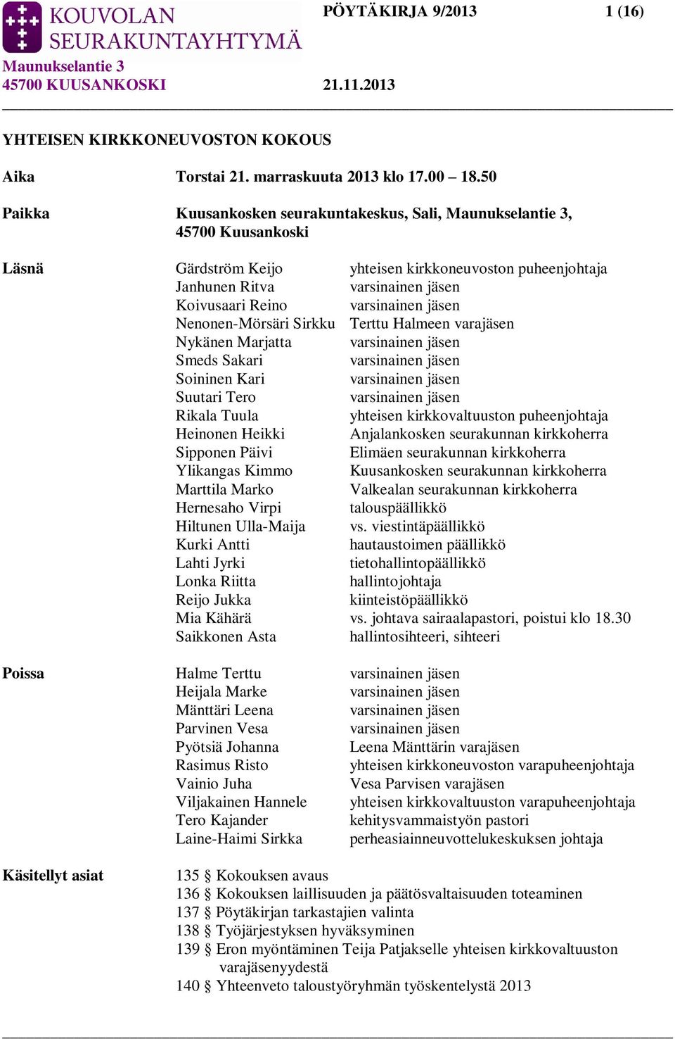 Nenonen-Mörsäri Sirkku Terttu Halmeen varajäsen Nykänen Marjatta varsinainen jäsen Smeds Sakari varsinainen jäsen Soininen Kari varsinainen jäsen Suutari Tero varsinainen jäsen Rikala Tuula yhteisen