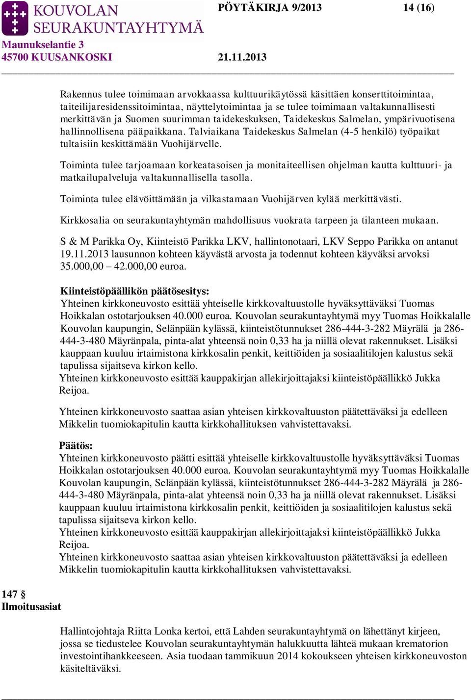 Talviaikana Taidekeskus Salmelan (4-5 henkilö) työpaikat tultaisiin keskittämään Vuohijärvelle.
