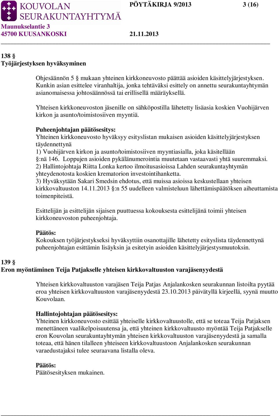 Yhteisen kirkkoneuvoston jäsenille on sähköpostilla lähetetty lisäasia koskien Vuohijärven kirkon ja asunto/toimistosiiven myyntiä.