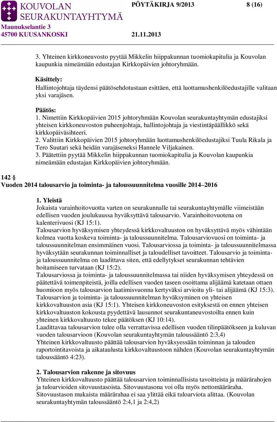 Nimettiin Kirkkopäivien 2015 johtoryhmään Kouvolan seurakuntayhtymän edustajiksi yhteisen kirkkoneuvoston puheenjohtaja, hallintojohtaja ja viestintäpäällikkö sekä kirkkopäiväsihteeri. 2. Valittiin Kirkkopäivien 2015 johtoryhmään luottamushenkilöedustajiksi Tuula Rikala ja Tero Suutari sekä heidän varajäseneksi Hannele Viljakainen.