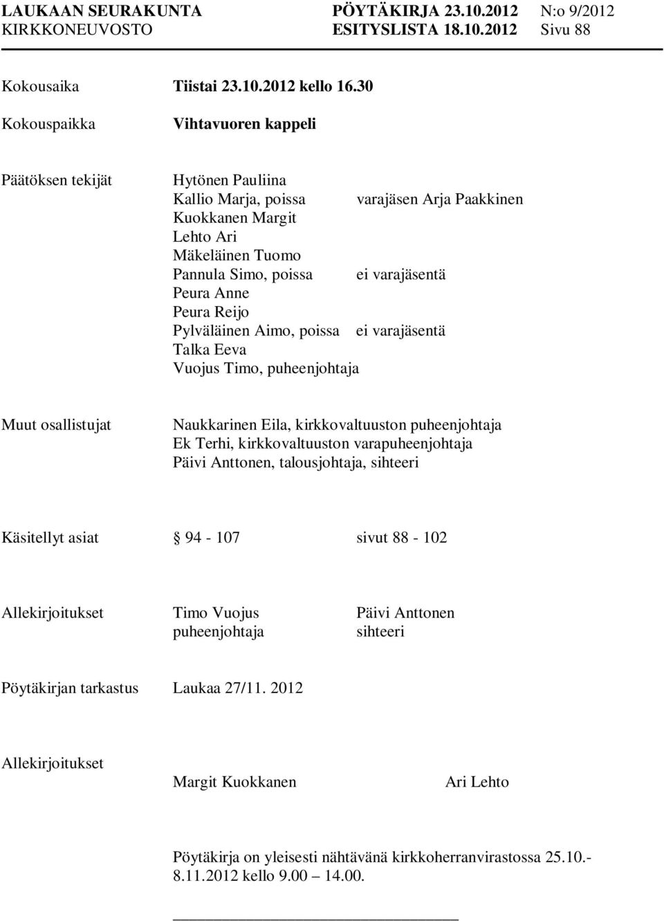 Peura Anne Peura Reijo Pylväläinen Aimo, poissa ei varajäsentä Talka Eeva Vuojus Timo, puheenjohtaja Muut osallistujat Naukkarinen Eila, kirkkovaltuuston puheenjohtaja Ek Terhi, kirkkovaltuuston