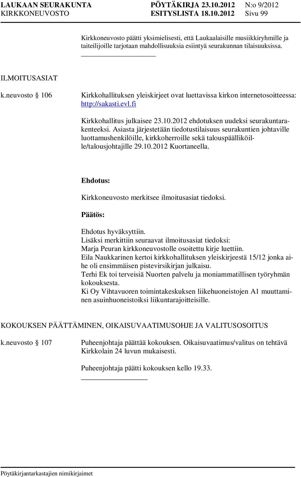 neuvosto 106 Kirkkohallituksen yleiskirjeet ovat luettavissa kirkon internetosoitteessa: http://sakasti.evl.fi Kirkkohallitus julkaisee 23.10.2012 ehdotuksen uudeksi seurakuntarakenteeksi.