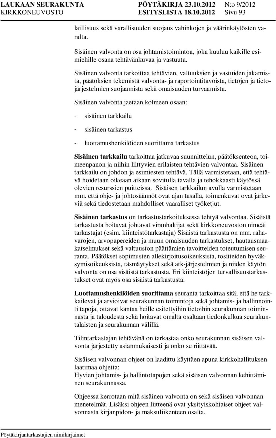 Sisäinen valvonta tarkoittaa tehtävien, valtuuksien ja vastuiden jakamista, päätöksien tekemistä valvonta- ja raportointitavoista, tietojen ja tietojärjestelmien suojaamista sekä omaisuuden