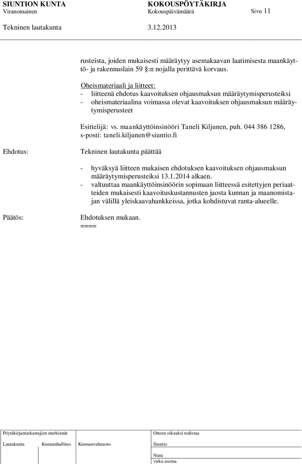 Esittelijä: vs. maankäyttöinsinööri Taneli Kiljunen, puh. 044 386 1286, s-posti: taneli.kiljunen@siuntio.