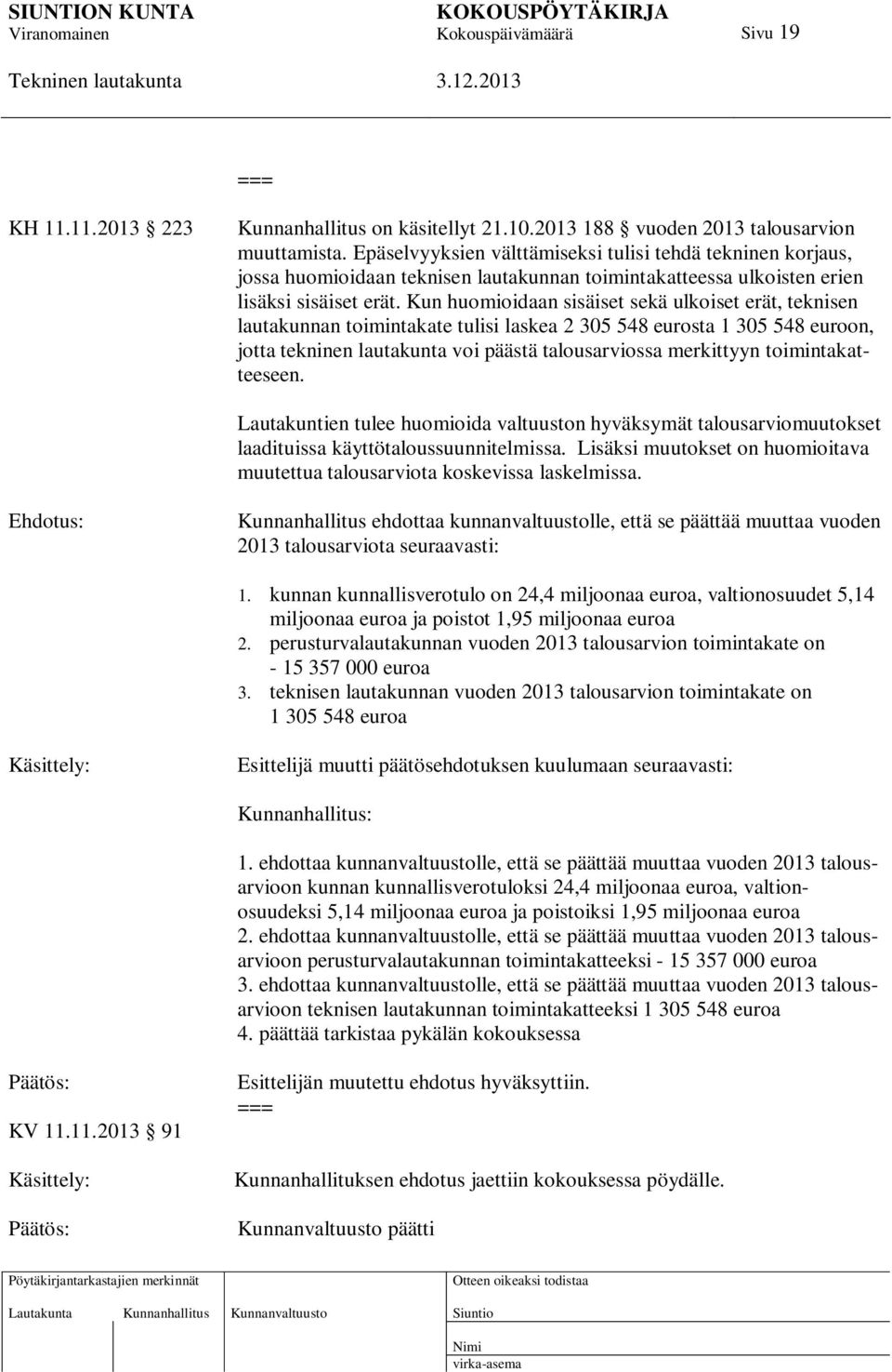 Kun huomioidaan sisäiset sekä ulkoiset erät, teknisen lautakunnan toimintakate tulisi laskea 2 305 548 eurosta 1 305 548 euroon, jotta tekninen lautakunta voi päästä talousarviossa merkittyyn