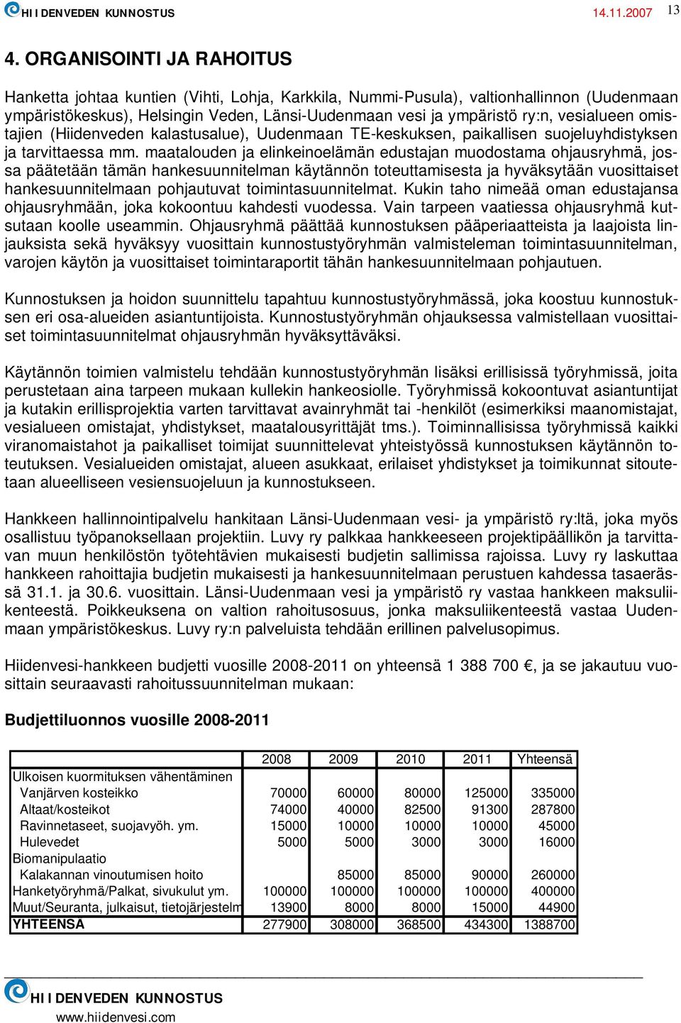 vesialueen omistajien (Hiidenveden kalastusalue), Uudenmaan TE-keskuksen, paikallisen suojeluyhdistyksen ja tarvittaessa mm.