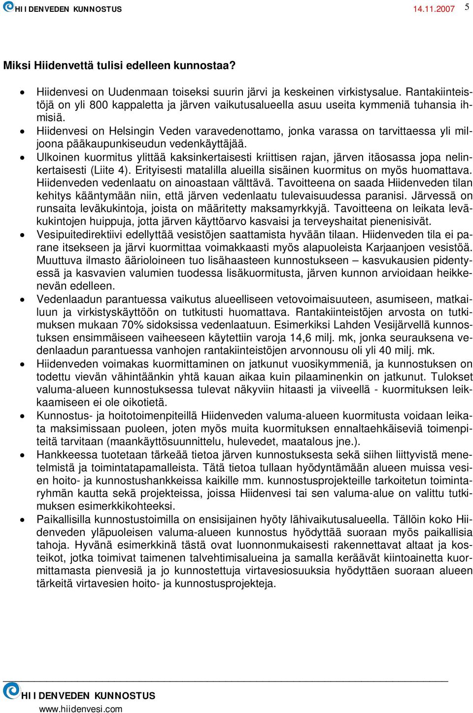 Hiidenvesi on Helsingin Veden varavedenottamo, jonka varassa on tarvittaessa yli miljoona pääkaupunkiseudun vedenkäyttäjää.