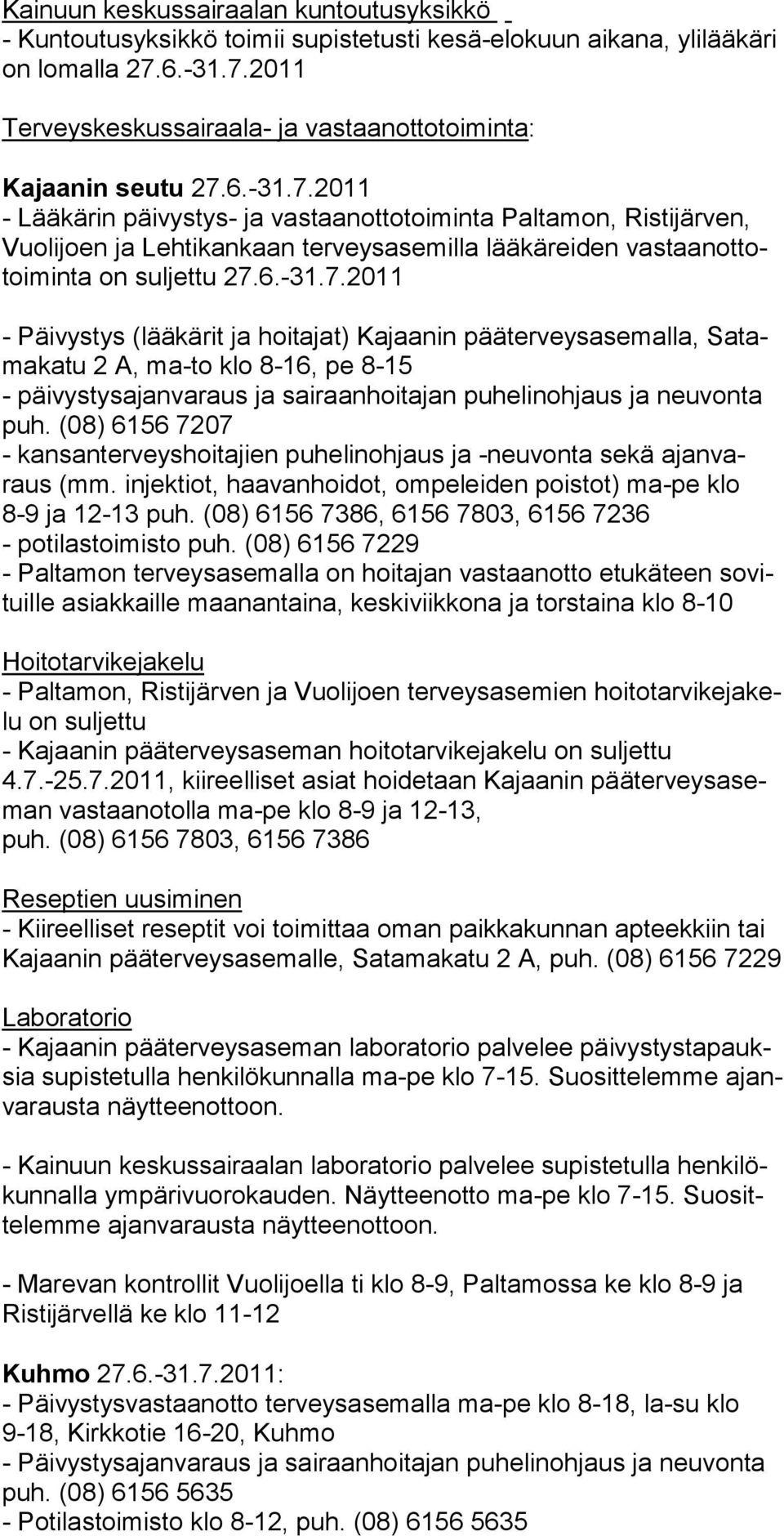 (08) 6156 7207 - kansanterveyshoitajien puhelinohjaus ja -neuvonta sekä ajanvaraus (mm. injektiot, haa vanhoidot, ompe leiden poistot) ma-pe klo 8-9 ja 12-13 puh.