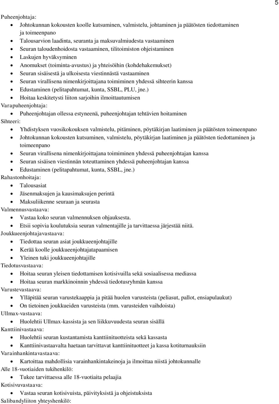 Seuran virallisena nimenkirjoittajana toimiminen yhdessä sihteerin kanssa Edustaminen (pelitapahtumat, kunta, SSBL, PLU, jne.