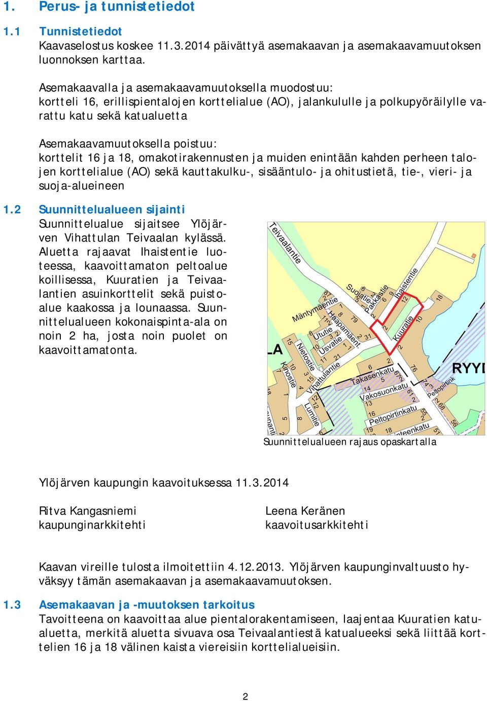 korttelit 16 ja 18, omakotirakennusten ja muiden enintään kahden perheen talojen korttelialue (AO) sekä kauttakulku-, sisääntulo- ja ohitustietä, tie-, vieri- ja suoja-alueineen 1.