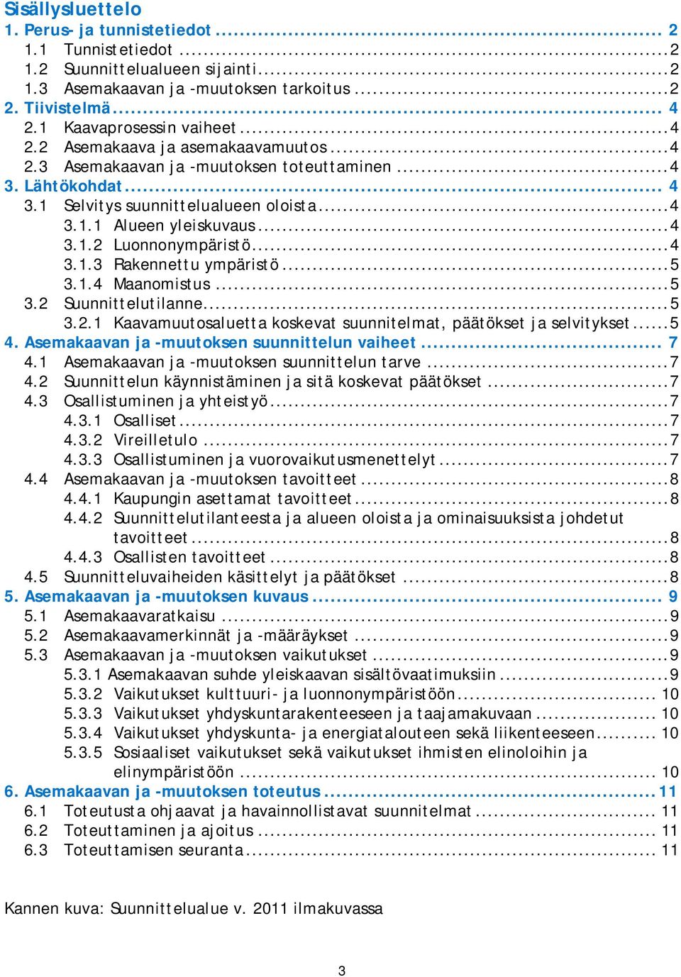 .. 4 3.1.2 Luonnonympäristö... 4 3.1.3 Rakennettu ympäristö... 5 3.1.4 Maanomistus... 5 3.2 Suunnittelutilanne... 5 3.2.1 Kaavamuutosaluetta koskevat suunnitelmat, päätökset ja selvitykset... 5 4.