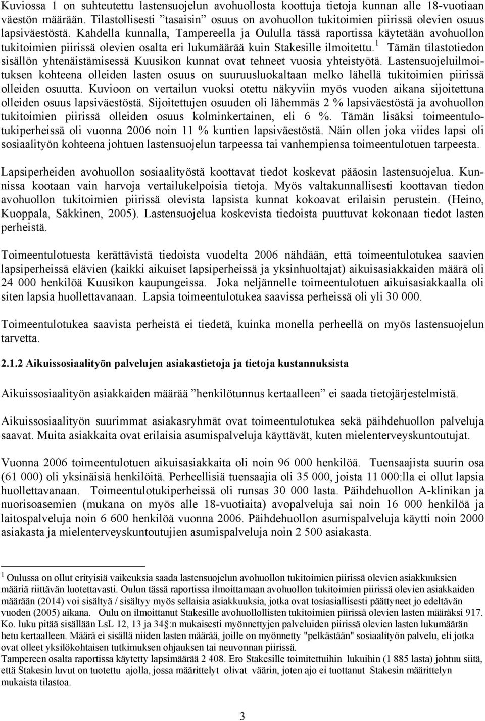 Kahdella kunnalla, Tampereella ja Oululla tässä raportissa käytetään avohuollon tukitoimien piirissä olevien osalta eri lukumäärää kuin Stakesille ilmoitettu.