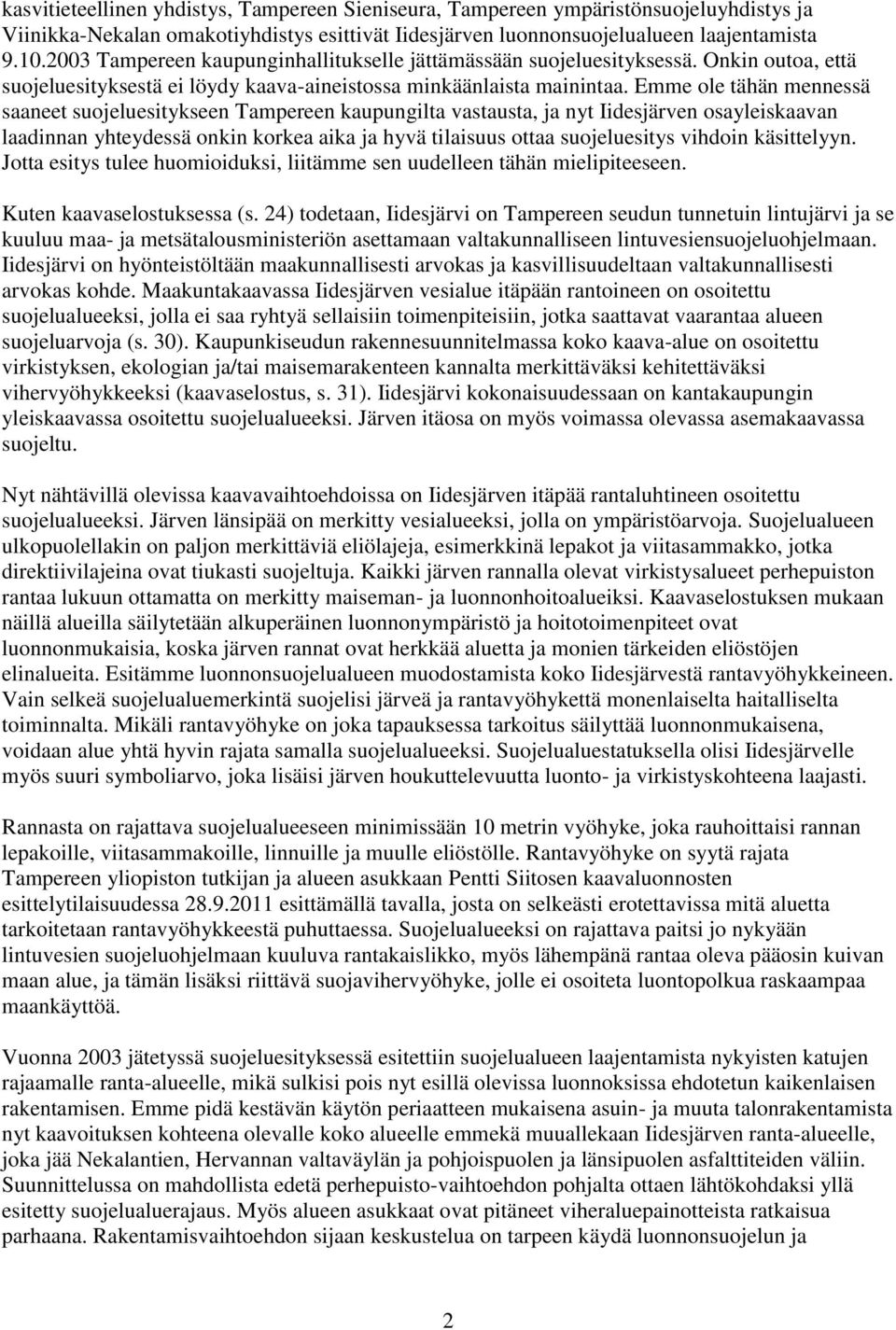 Emme ole tähän mennessä saaneet suojeluesitykseen Tampereen kaupungilta vastausta, ja nyt Iidesjärven osayleiskaavan laadinnan yhteydessä onkin korkea aika ja hyvä tilaisuus ottaa suojeluesitys