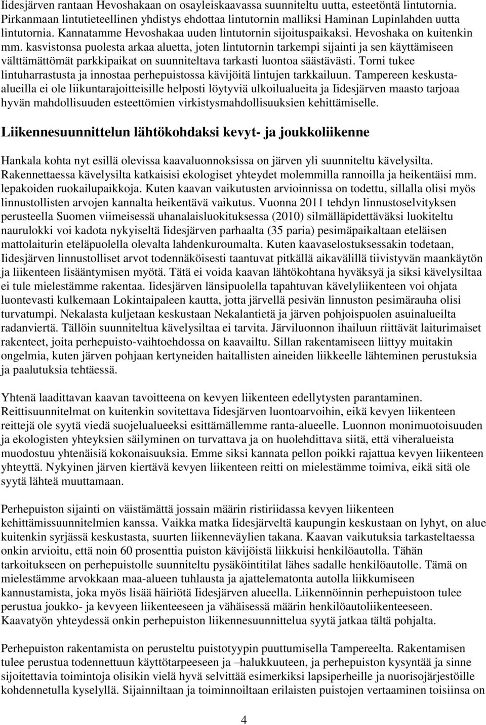 kasvistonsa puolesta arkaa aluetta, joten lintutornin tarkempi sijainti ja sen käyttämiseen välttämättömät parkkipaikat on suunniteltava tarkasti luontoa säästävästi.