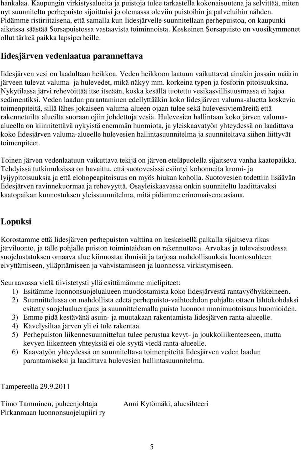 Keskeinen Sorsapuisto on vuosikymmenet ollut tärkeä paikka lapsiperheille. Iidesjärven vedenlaatua parannettava Iidesjärven vesi on laadultaan heikkoa.