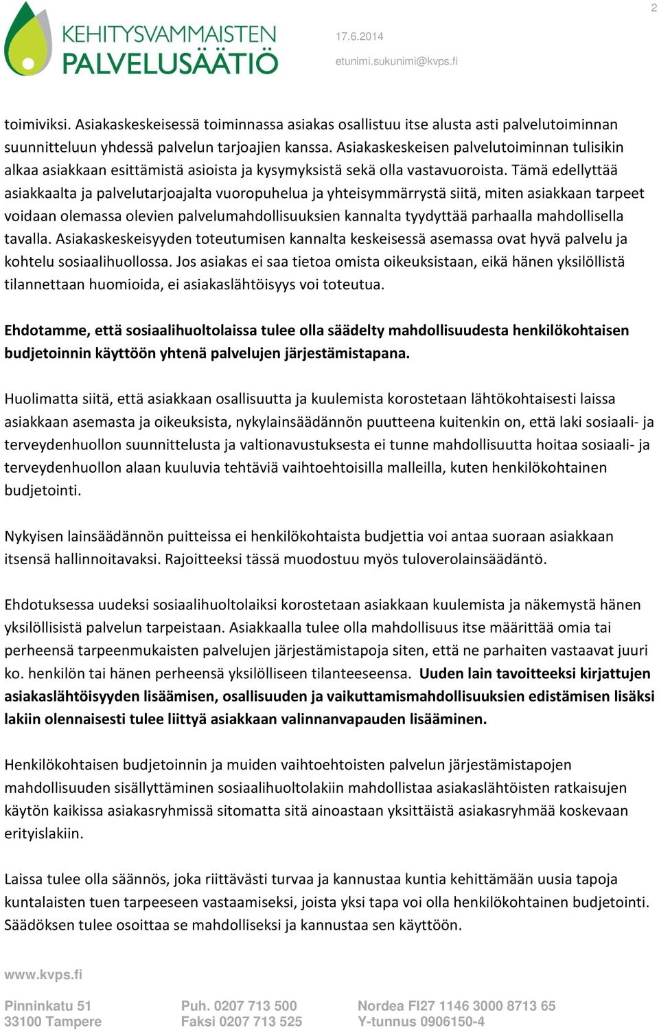 Tämä edellyttää asiakkaalta ja palvelutarjoajalta vuoropuhelua ja yhteisymmärrystä siitä, miten asiakkaan tarpeet voidaan olemassa olevien palvelumahdollisuuksien kannalta tyydyttää parhaalla