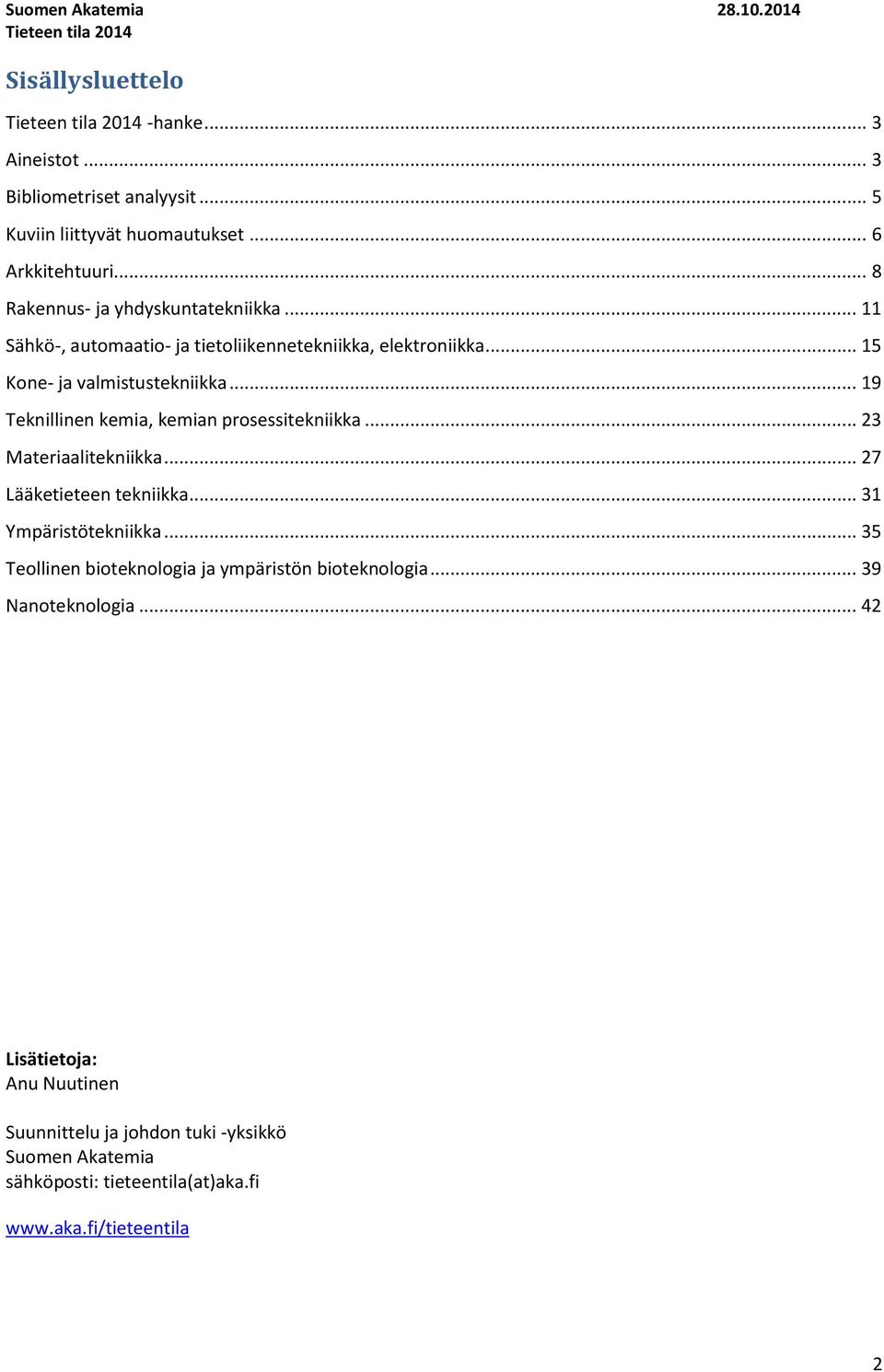 .. 19 Teknillinen kemia, kemian prosessitekniikka... 23 Materiaalitekniikka... 27 Lääketieteen tekniikka... 31 Ympäristötekniikka.