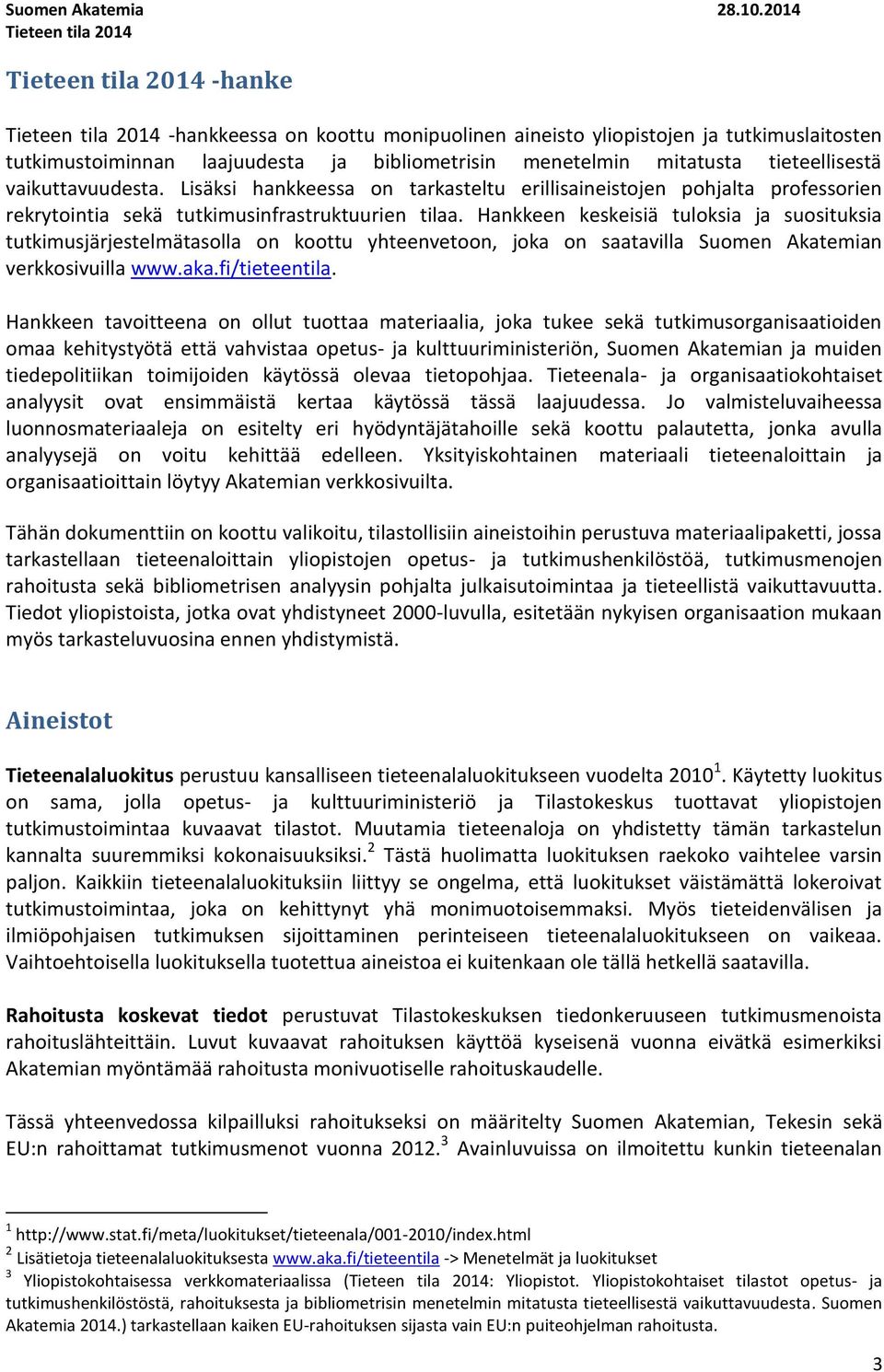 mitatusta tieteellisestä vaikuttavuudesta. Lisäksi hankkeessa on tarkasteltu erillisaineistojen pohjalta professorien rekrytointia sekä tutkimusinfrastruktuurien tilaa.