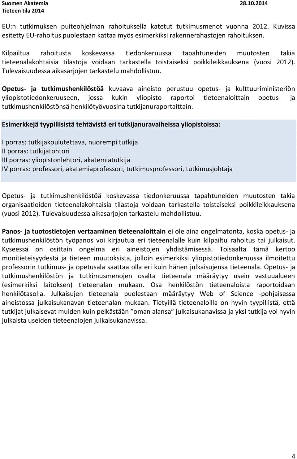 Kilpailtua rahoitusta koskevassa tiedonkeruussa tapahtuneiden muutosten takia tieteenalakohtaisia tilastoja voidaan tarkastella toistaiseksi poikkileikkauksena (vuosi 212).