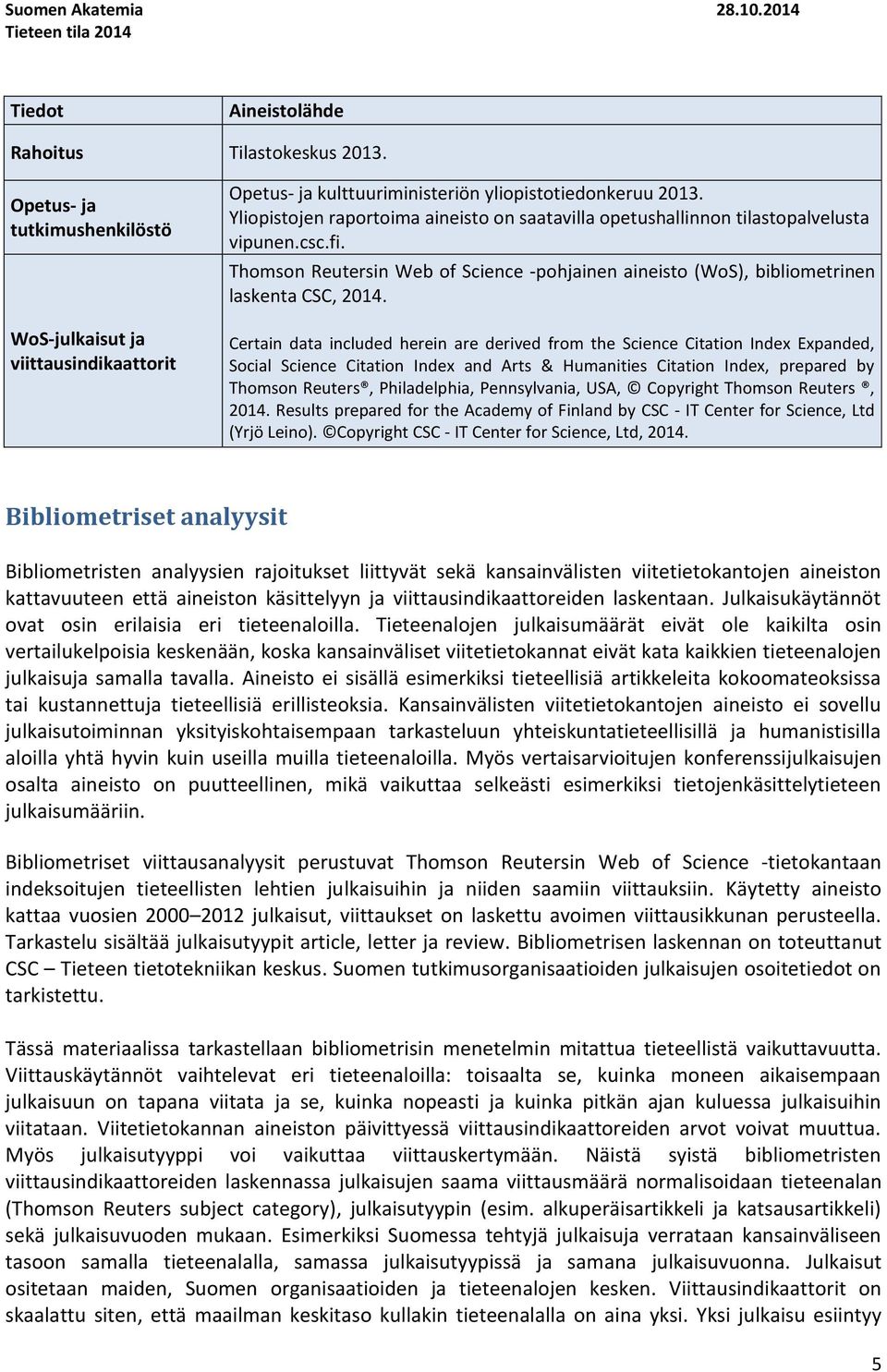 Yliopistojen raportoima aineisto on saatavilla opetushallinnon tilastopalvelusta vipunen.csc.fi. Thomson Reutersin Web of Science -pohjainen aineisto (WoS), bibliometrinen laskenta CSC, 214.