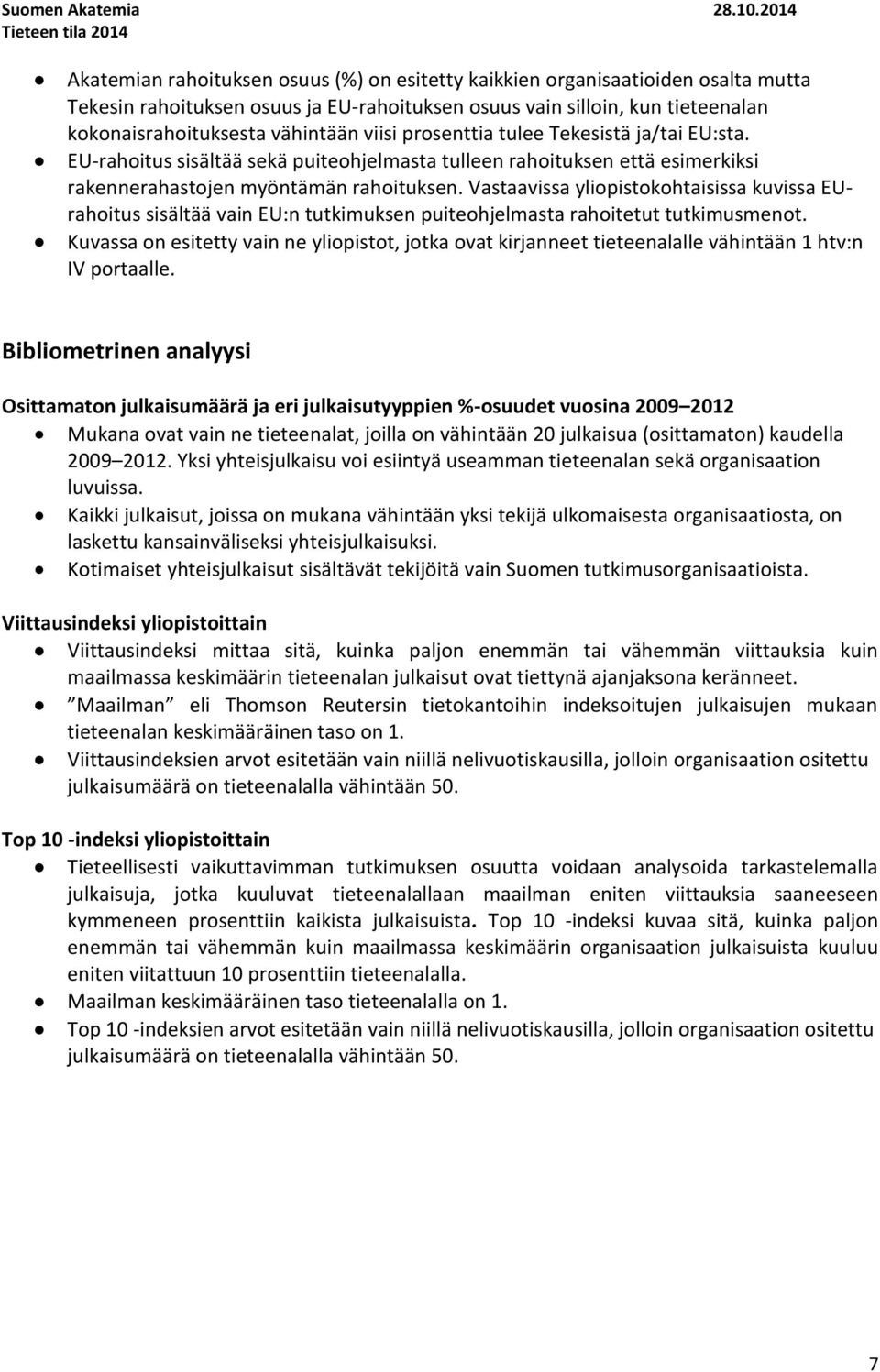 kokonaisrahoituksesta vähintään viisi prosenttia tulee Tekesistä ja/tai EU:sta. EU-rahoitus sisältää sekä puiteohjelmasta tulleen rahoituksen että esimerkiksi rakennerahastojen myöntämän rahoituksen.