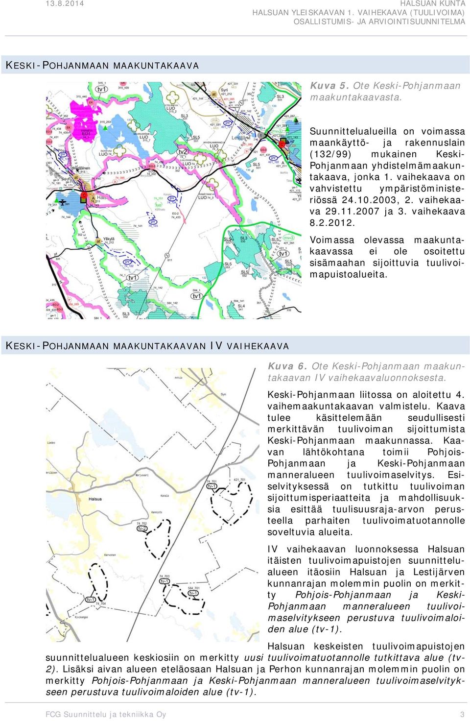 vaihekaava 29.11.2007 ja 3. vaihekaava 8.2.2012. Voimassa olevassa maakuntakaavassa ei ole osoitettu sisämaahan sijoittuvia tuulivoimapuistoalueita.