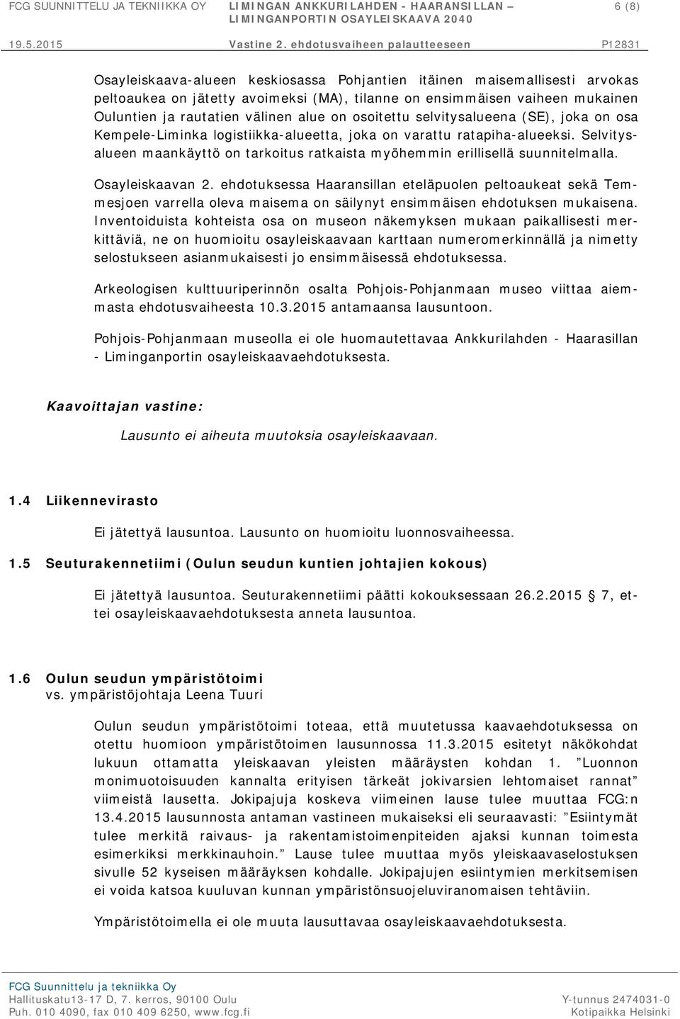 Selvitysalueen maankäyttö on tarkoitus ratkaista myöhemmin erillisellä suunnitelmalla. Osayleiskaavan 2.